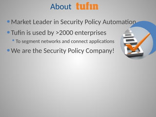 About
●Market Leader in Security Policy Automation
●Tufin is used by >2000 enterprises
 To segment networks and connect applications
●We are the Security Policy Company!
 