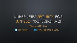 SECURITY
APPSEC
DHARSHIN DE SILVA
@DHARSHIN HTTP://LI.DHARSHIN.COM
 