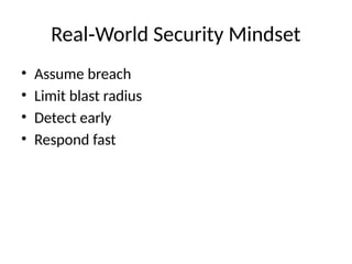Real World Security Mindset
‑
• Assume breach
• Limit blast radius
• Detect early
• Respond fast
 