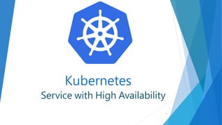 Kubernetes
Service with High Availability
1
 