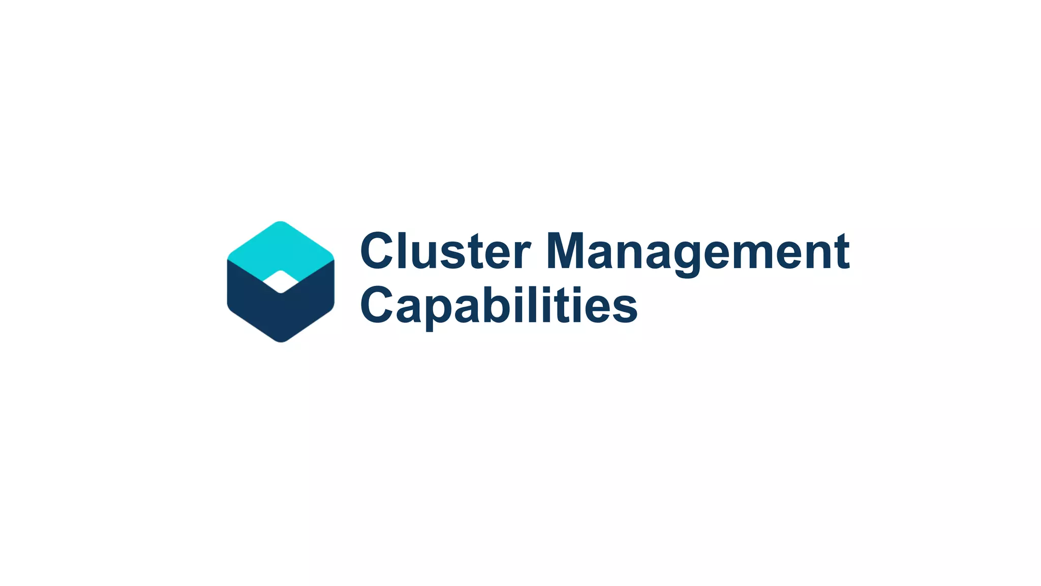 Cluster Management
Capabilities
 