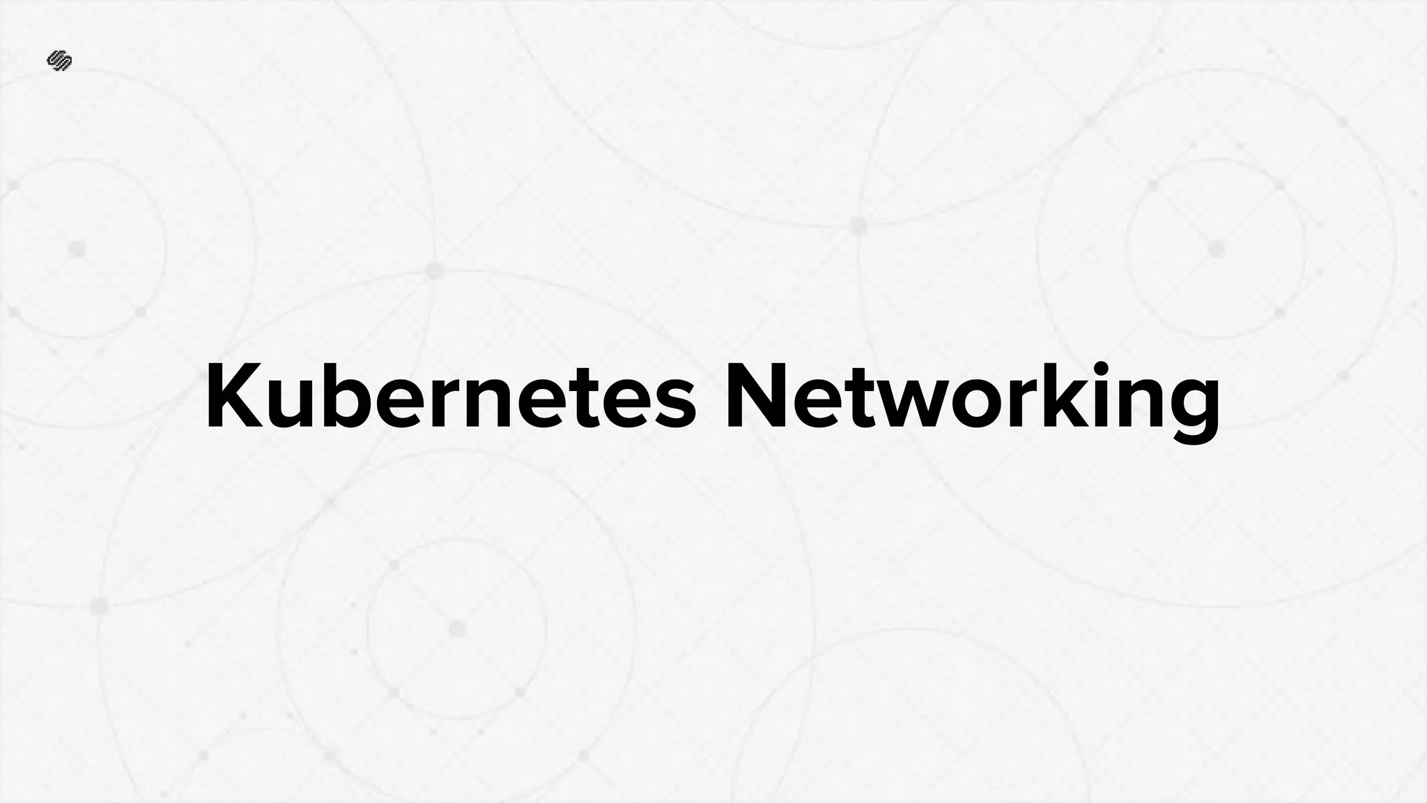 Kubernetes Networking
 