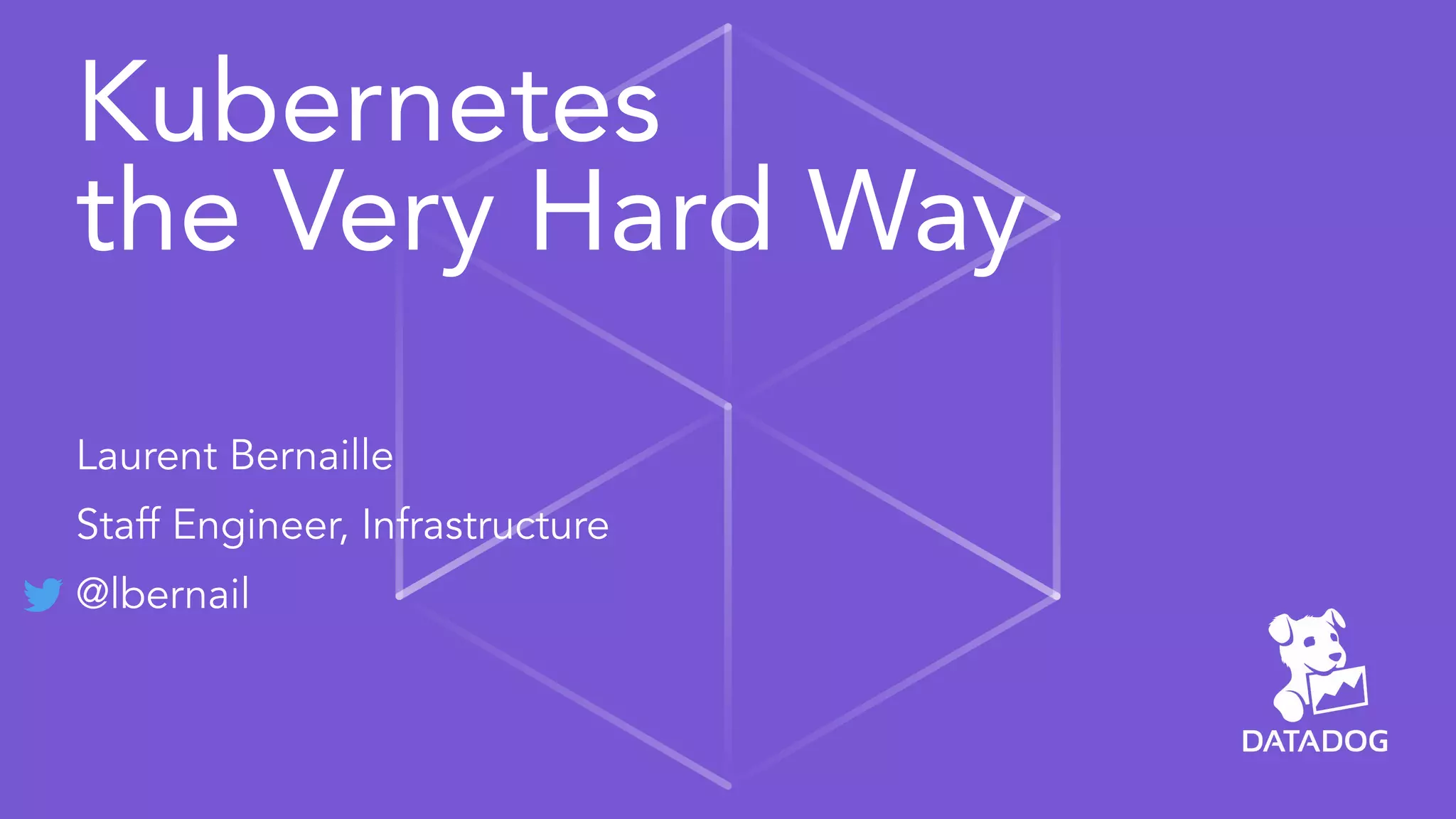 Kubernetes
the Very Hard Way
Laurent Bernaille
Staff Engineer, Infrastructure
@lbernail
 