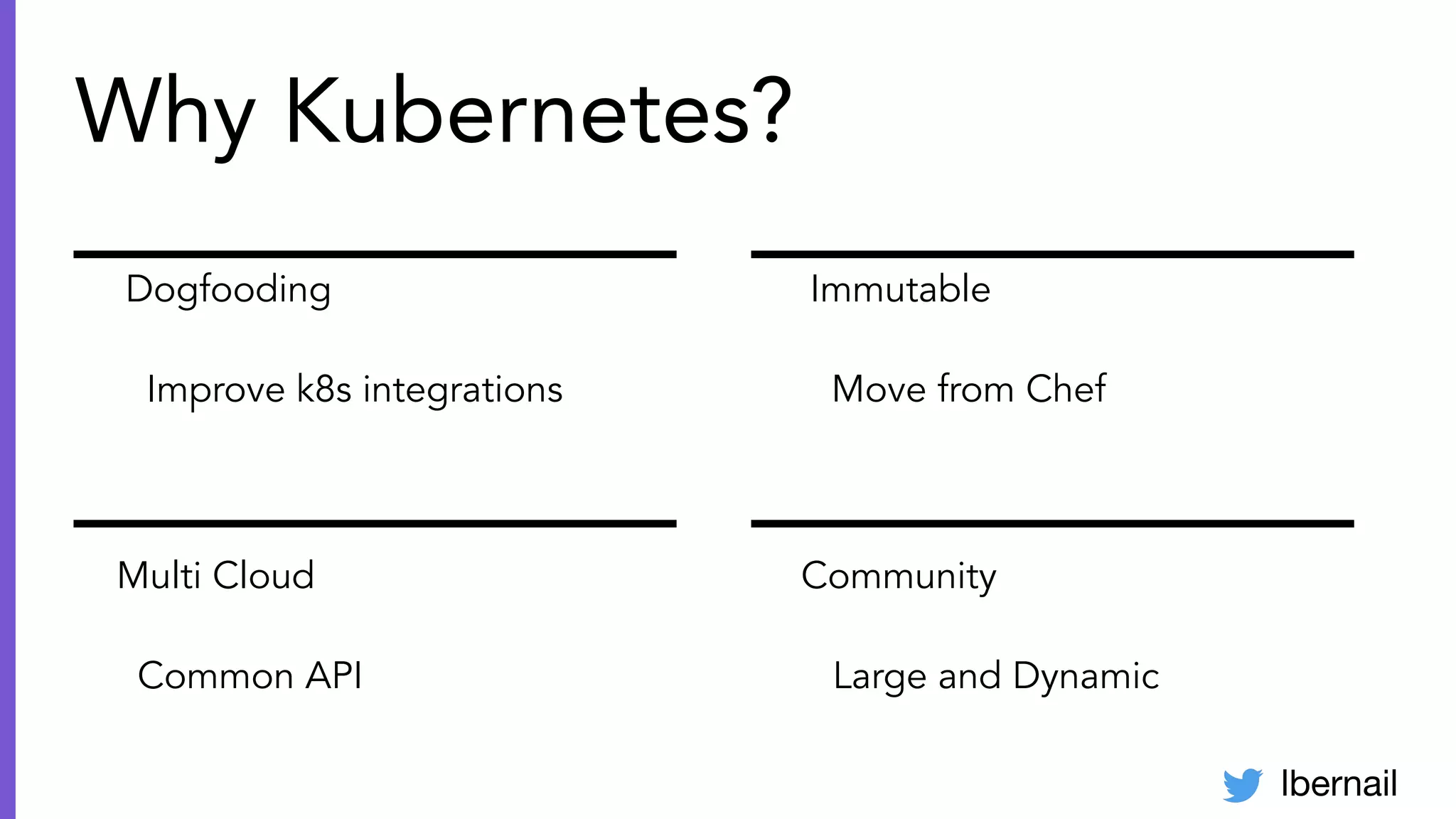 lbernail
Why Kubernetes?
Dogfooding
Improve k8s integrations
Immutable
Move from Chef
Multi Cloud
Common API
Community
Large and Dynamic
 