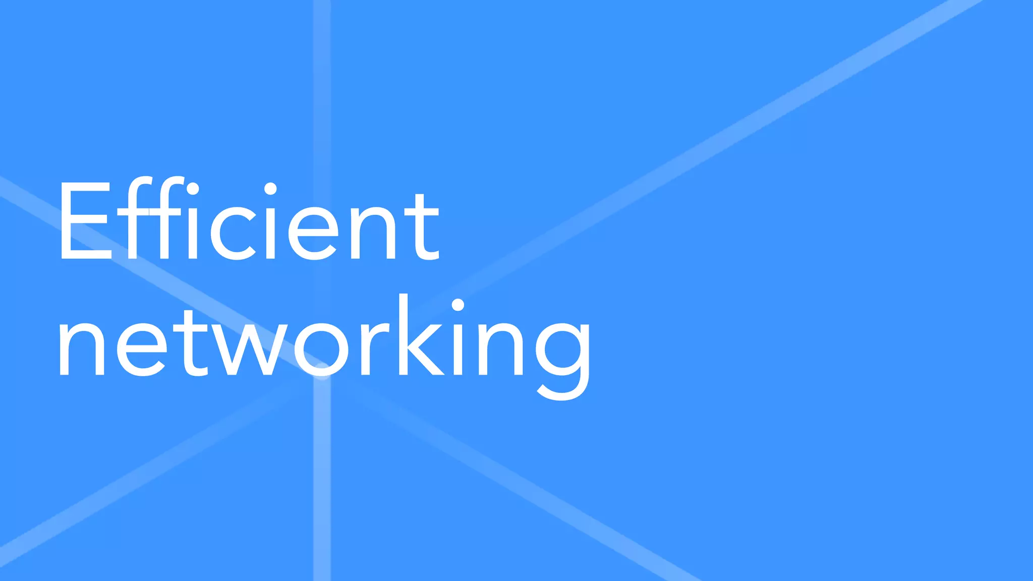Efﬁcient
networking
 