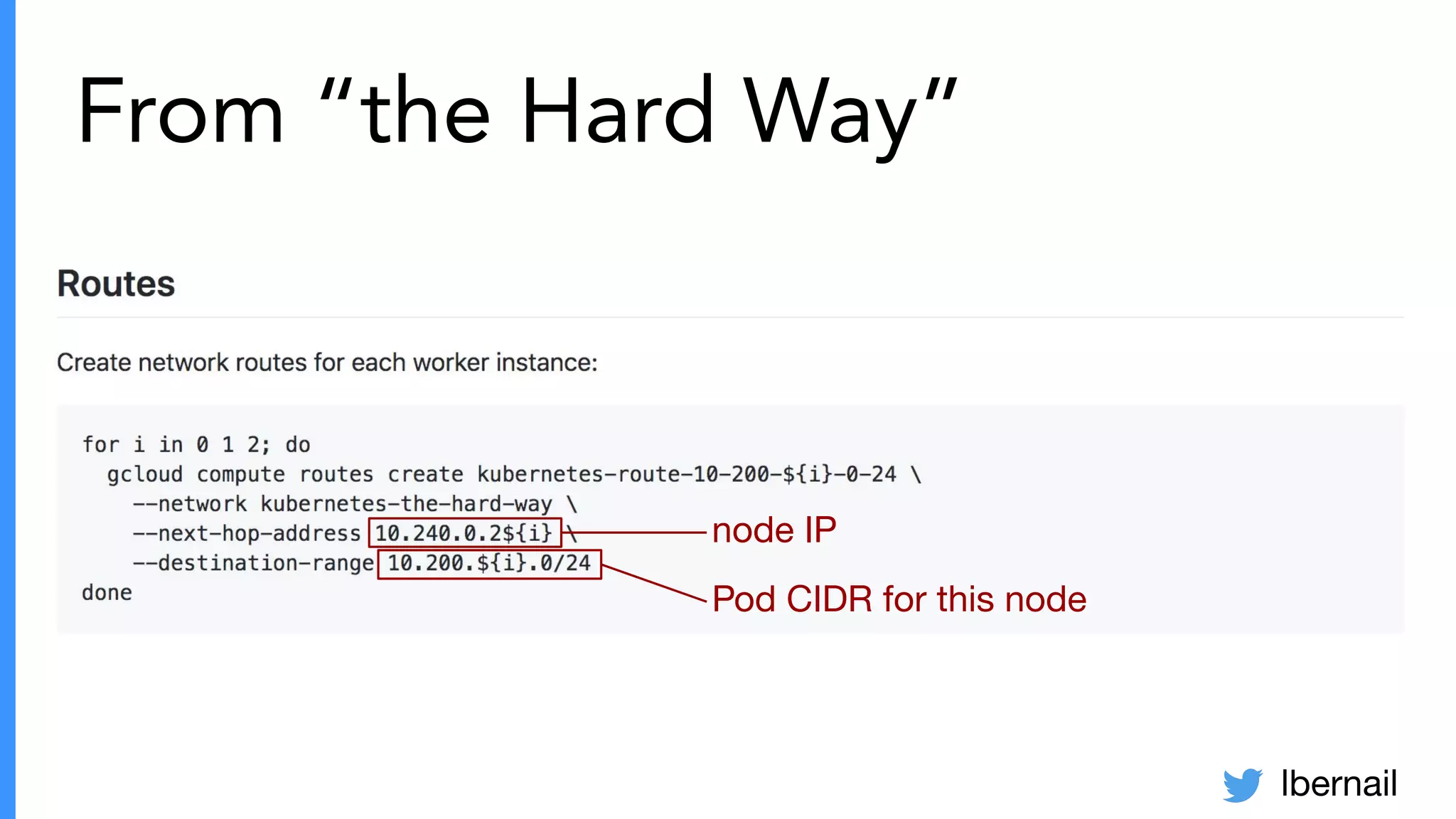 lbernail
From “the Hard Way”
node IP
Pod CIDR for this node
 
