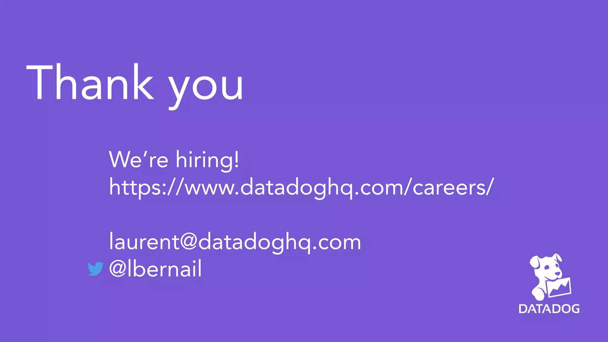 Thank you
We’re hiring!
https://www.datadoghq.com/careers/
laurent@datadoghq.com
@lbernail
 