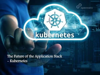 The Future of the Application Stack
- Kubernetes
 