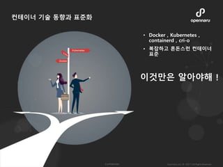 컨테이너 기술 동향과 표준화
• Docker , Kubernetes ,
containerd , cri-o
• 복잡하고 혼돈스런 컨테이너
표준
이것만은 알아야해 !
 