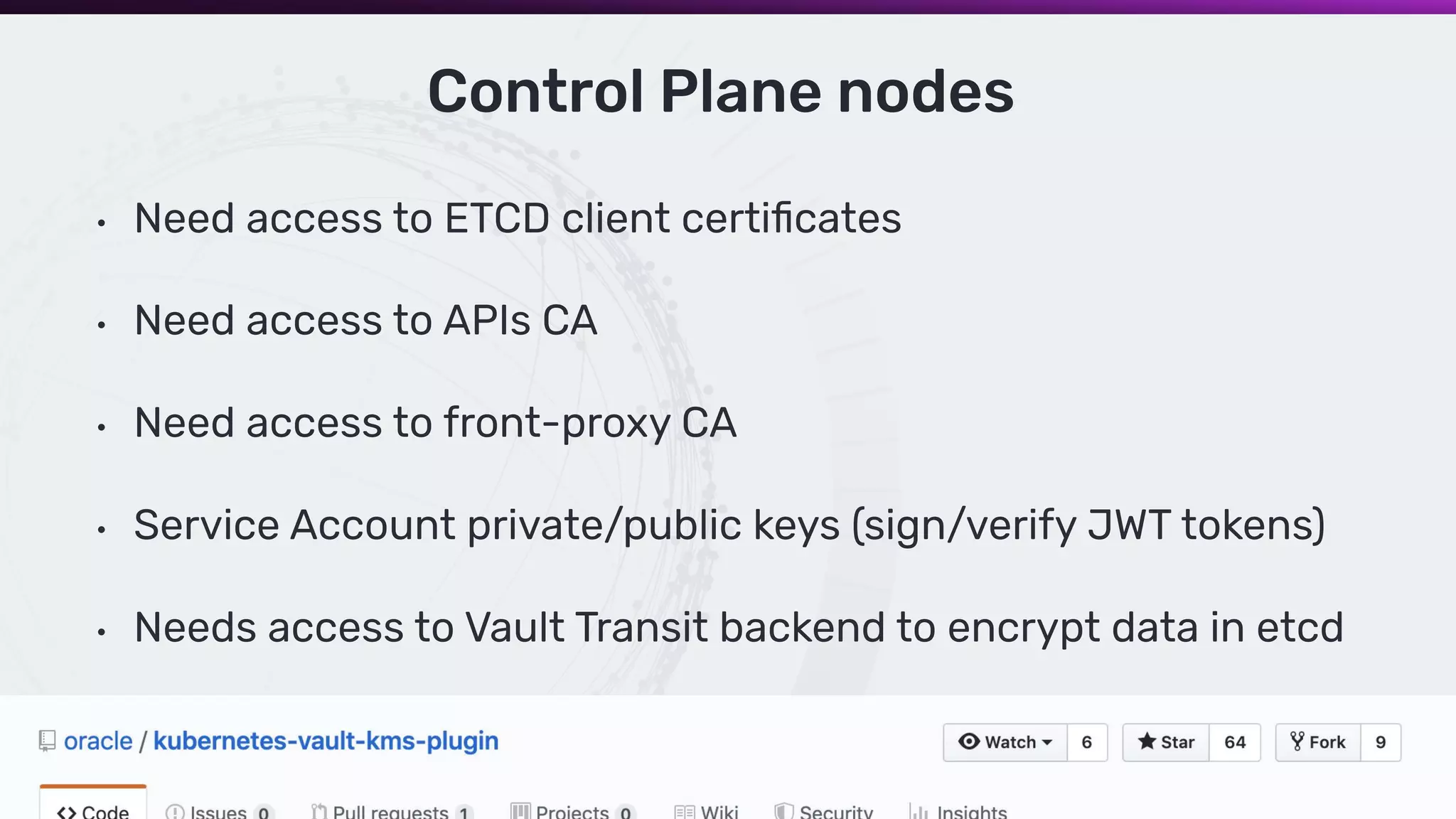 © 2019 InﬂuxData. All rights reserved.21
Control Plane nodes
• Need access to ETCD client certiﬁcates
• Need access to APIs CA
• Need access to front-proxy CA
• Service Account private/public keys (sign/verify JWT tokens)
• Needs access to Vault Transit backend to encrypt data in etcd
 