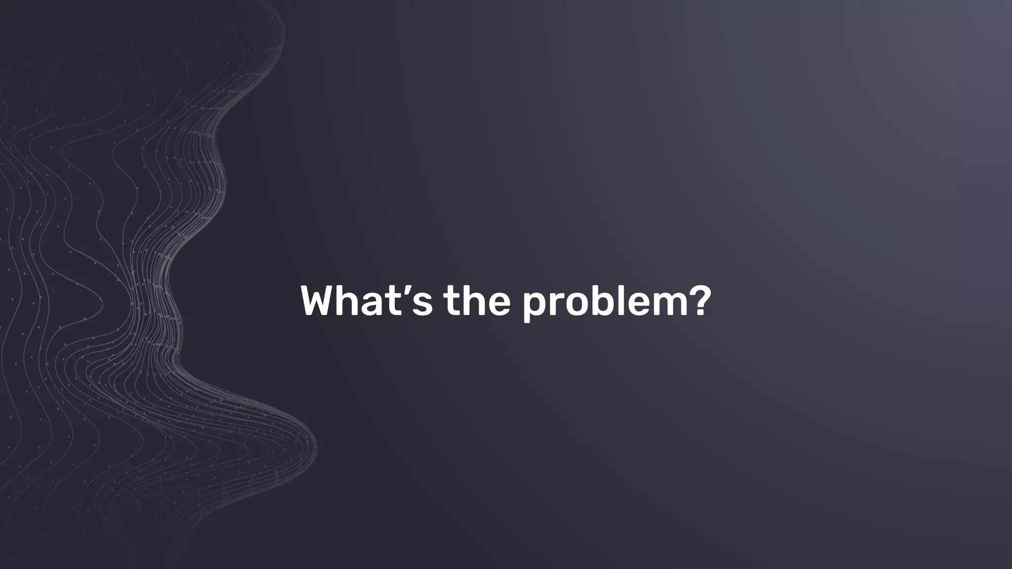 © 2019 InﬂuxData. All rights reserved.4
What’s the problem?
 