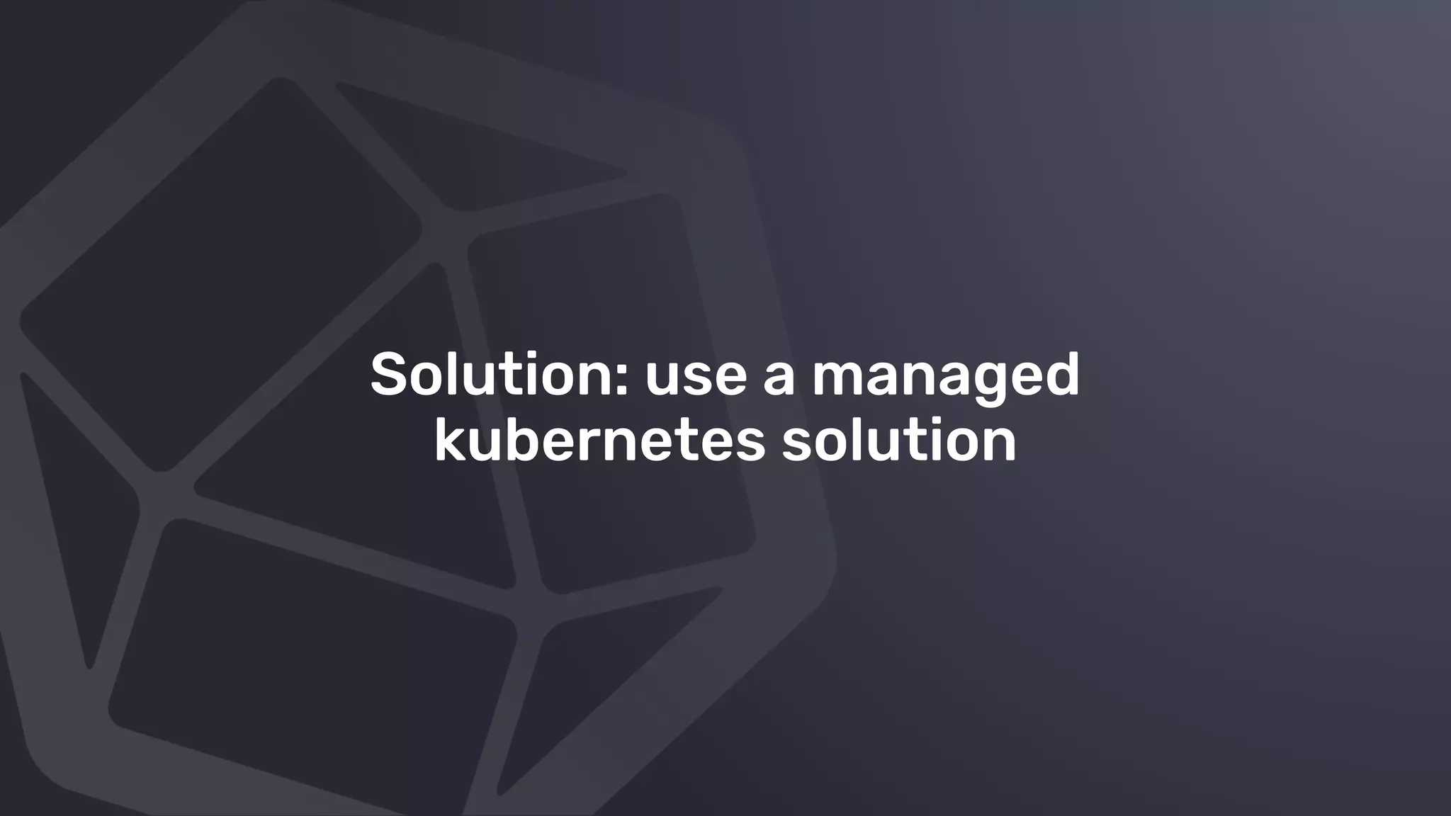 © 2019 InﬂuxData. All rights reserved.6
Solution: use a managed
kubernetes solution
 