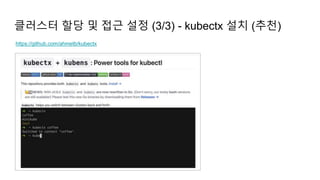 클러스터 할당 및 접근 설정 (3/3) - kubectx 설치 (추천)
https://github.com/ahmetb/kubectx
 