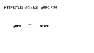 HTTPS(TLS) 설정 (3/3) - gRPC 지원
gRPC HTTP2
over
 