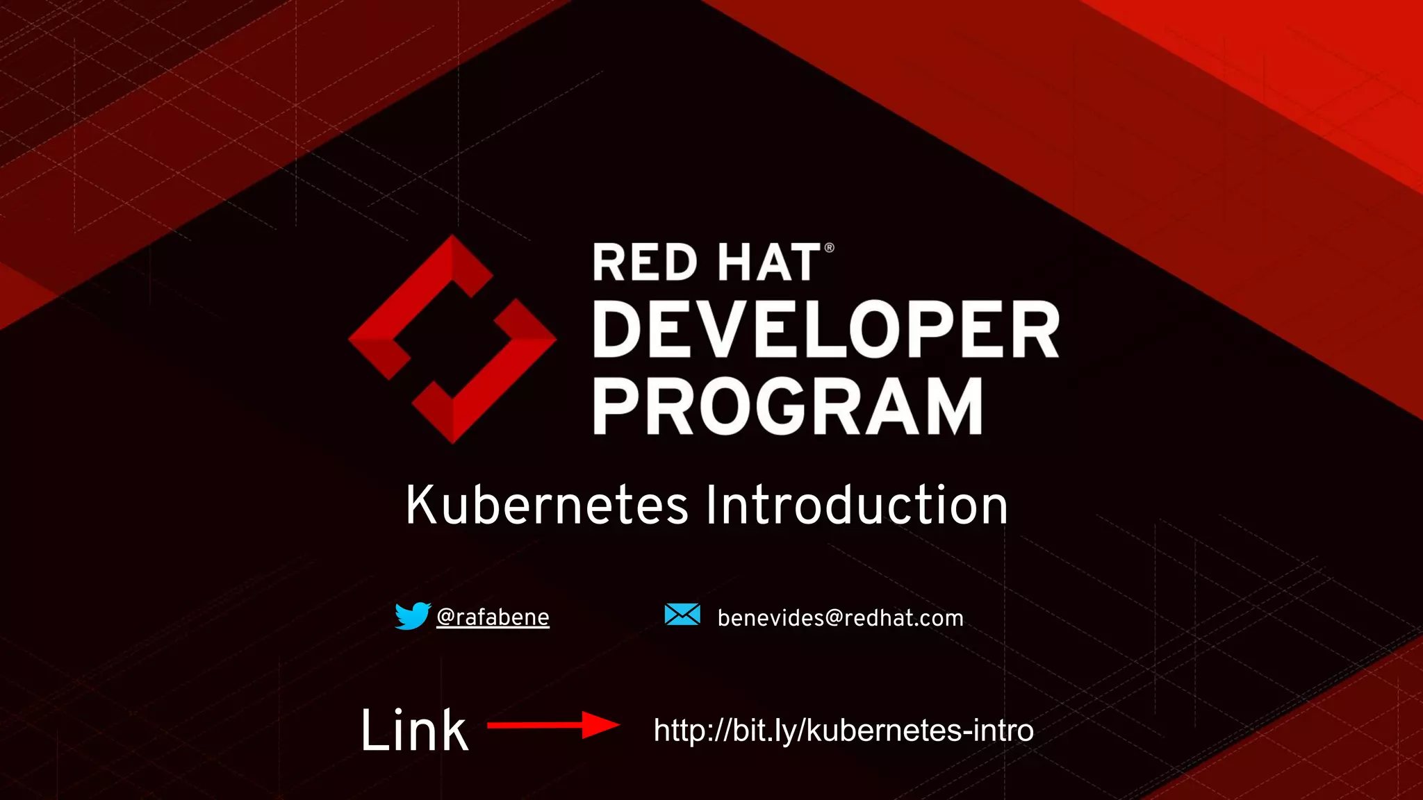 Kubernetes Introduction
@rafabene benevides@redhat.com
Link http://bit.ly/kubernetes-intro
 