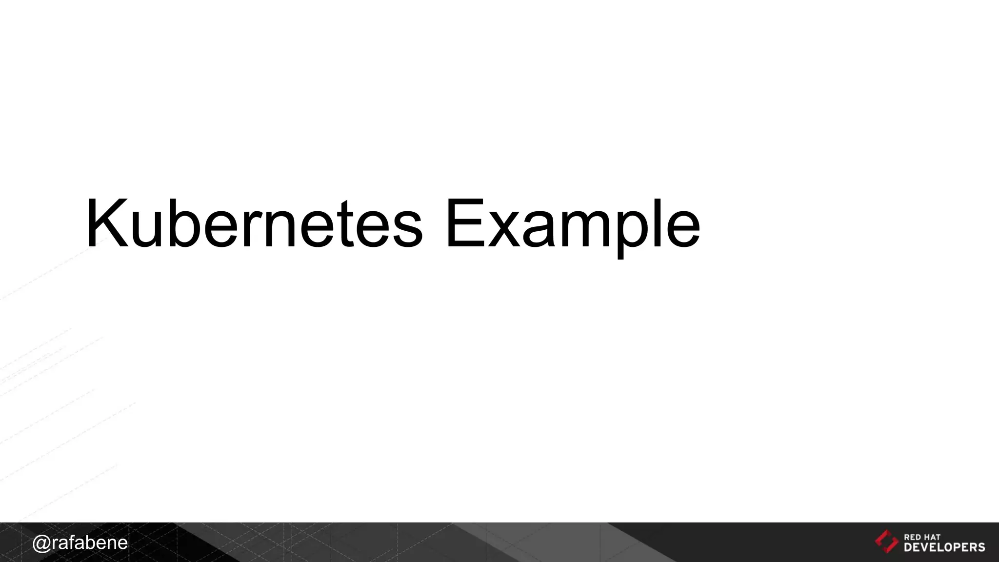 @rafabene
Kubernetes Example
 