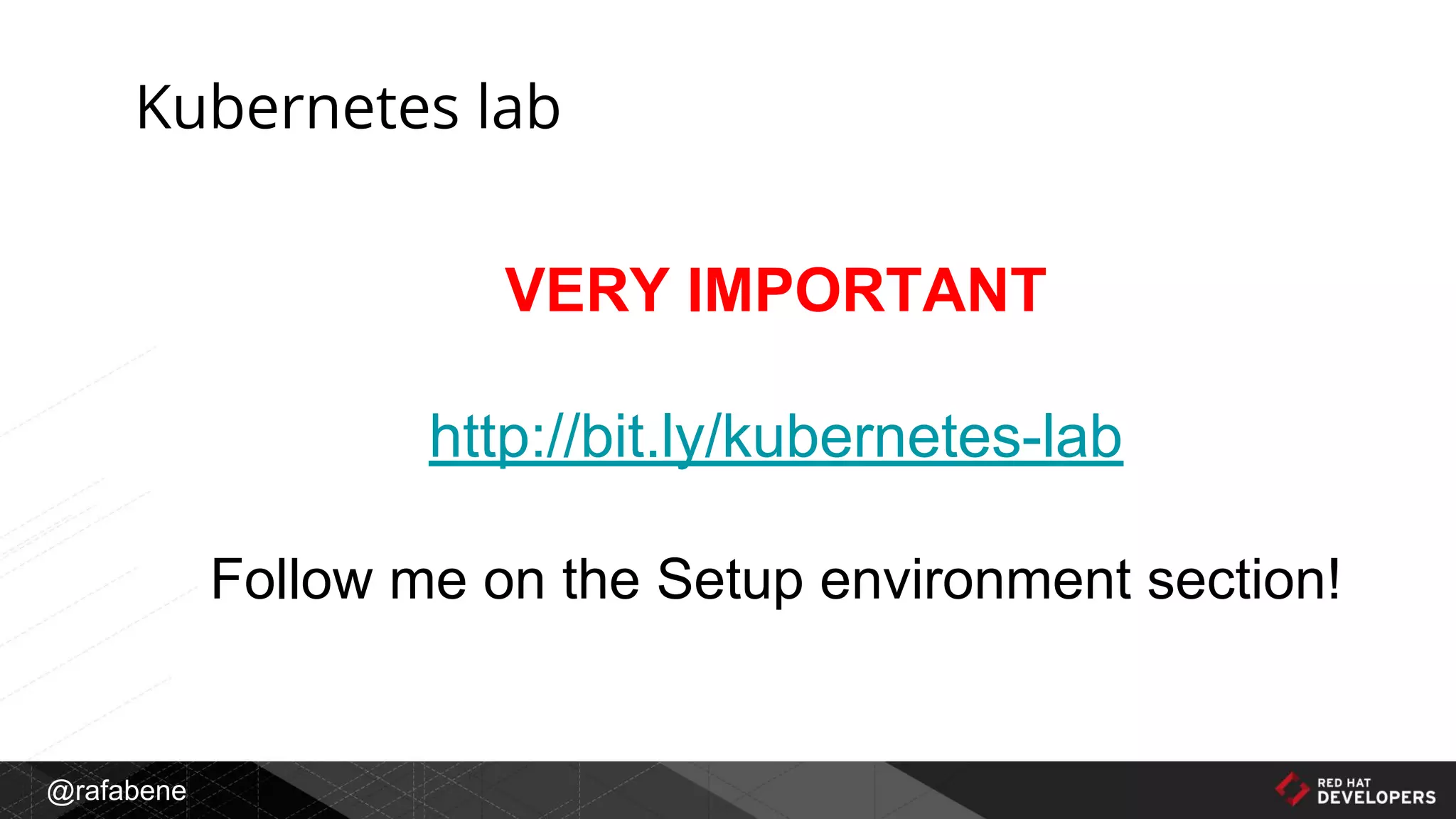 @rafabene
Kubernetes lab
VERY IMPORTANT
http://bit.ly/kubernetes-lab
Follow me on the Setup environment section!
 