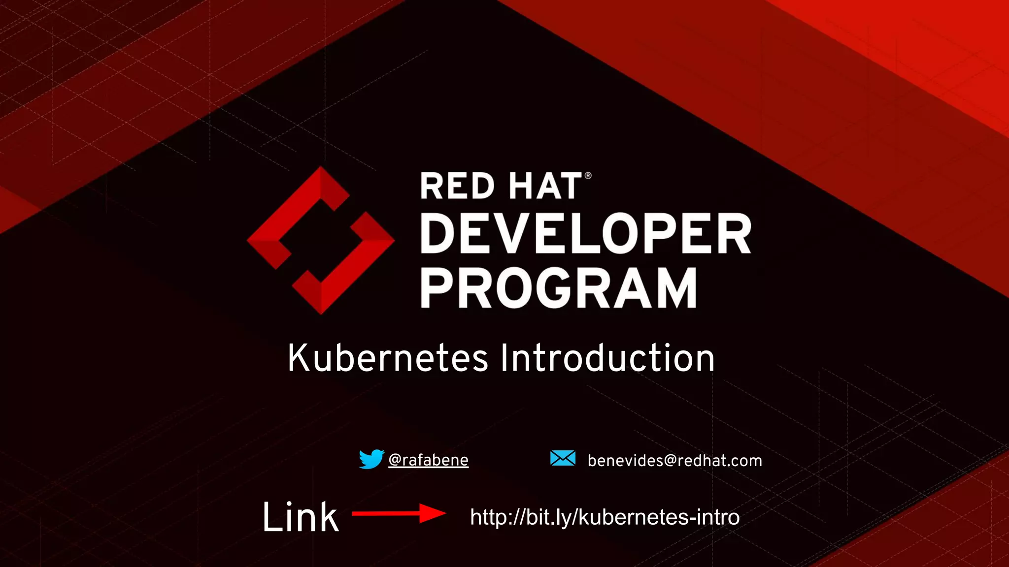 Kubernetes Introduction
@rafabene benevides@redhat.com
Link http://bit.ly/kubernetes-intro
 