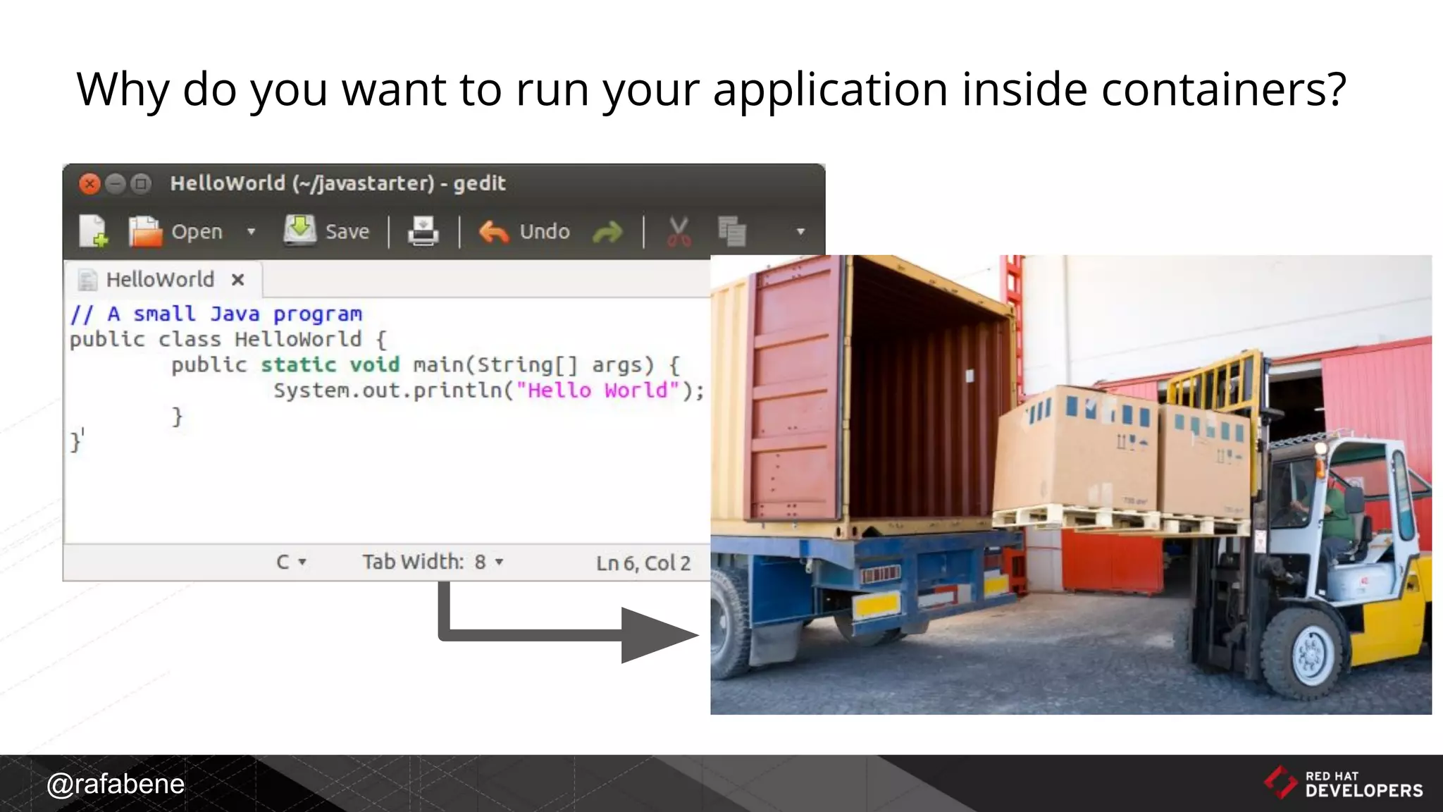 @rafabene
Why do you want to run your application inside containers?
 