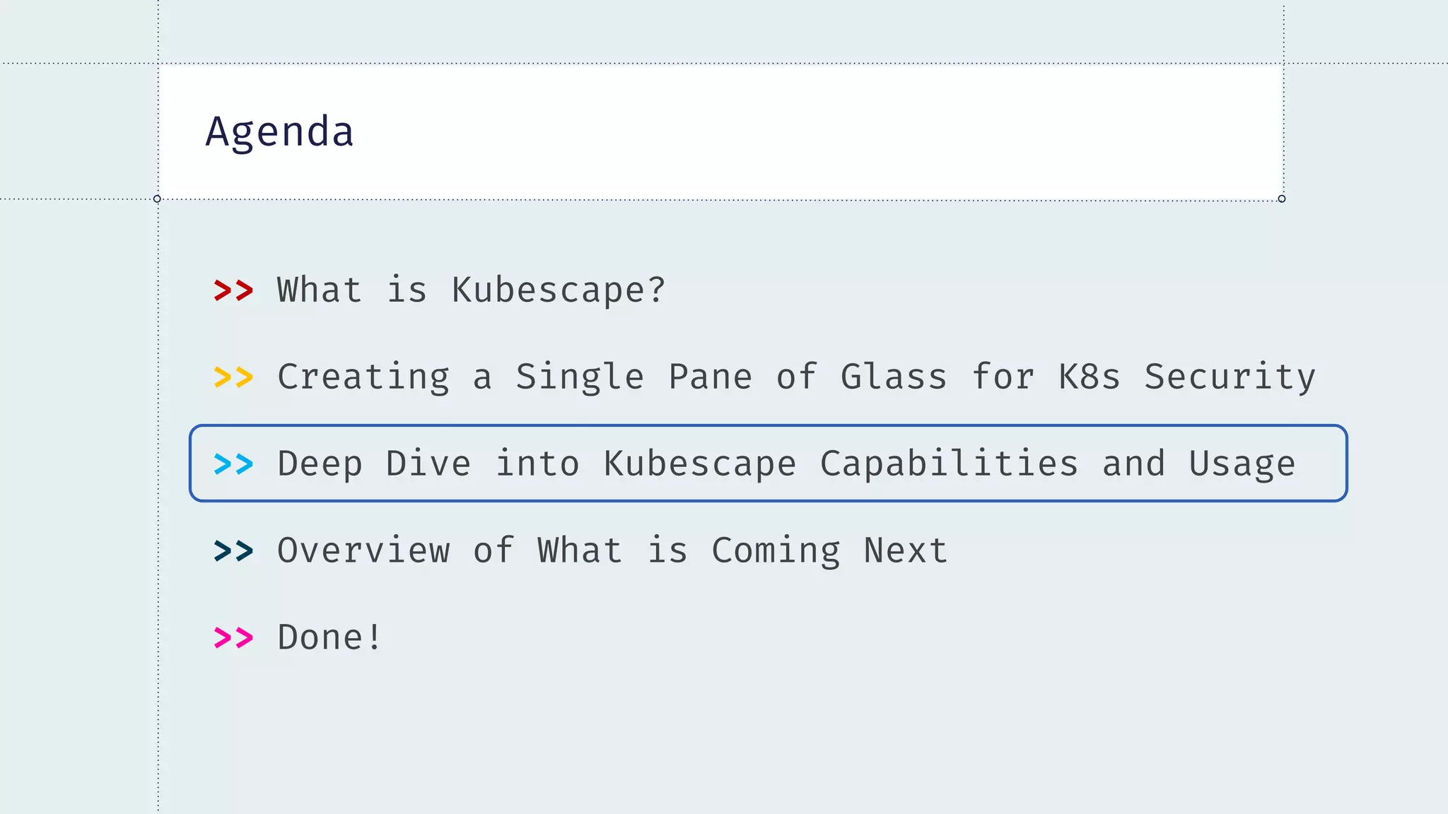 Agenda
>> What is Kubescape?
>> Creating a Single Pane of Glass for K8s Security
>> Deep Dive into Kubescape Capabilities and Usage
>> Overview of What is Coming Next
>> Done!
 