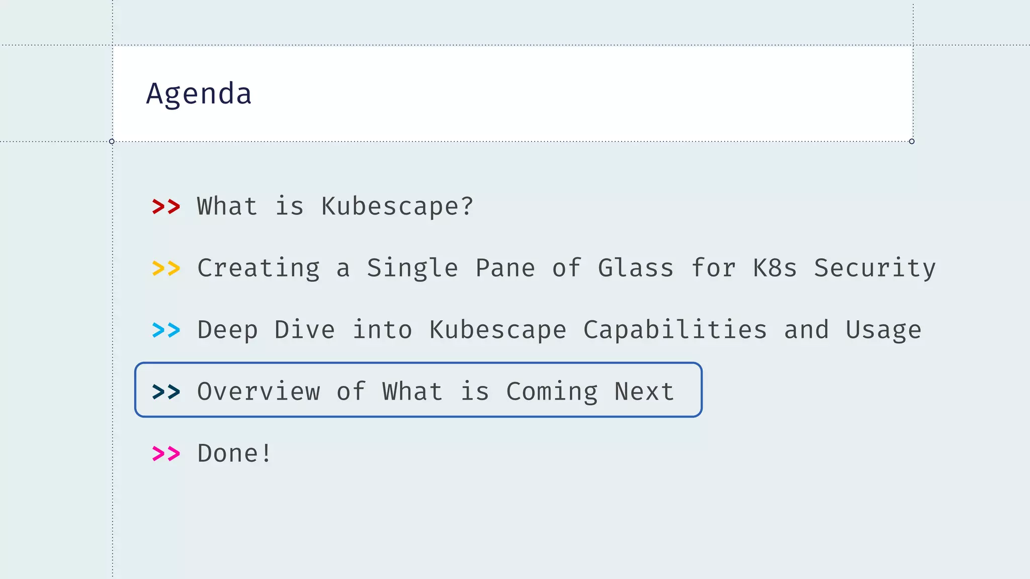 Agenda
>> What is Kubescape?
>> Creating a Single Pane of Glass for K8s Security
>> Deep Dive into Kubescape Capabilities and Usage
>> Overview of What is Coming Next
>> Done!
 