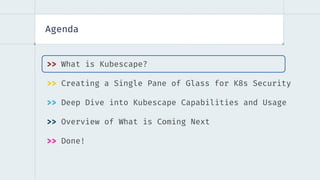 Agenda
>> What is Kubescape?
>> Creating a Single Pane of Glass for K8s Security
>> Deep Dive into Kubescape Capabilities ...