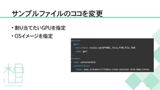 サンプルファイルのココを変更
• 割り当てたい
G
P
U
を指定


•
O
S
イメージを指定
2
0
 