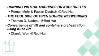 2
9
• RUNNING VIRTUAL MACHINES ON KUBERNETE
S

• Roman Mohr & Fabian Deutsch @Red Ha
t

• THE FOUL SIDE OF OPEN SOURCE NET...