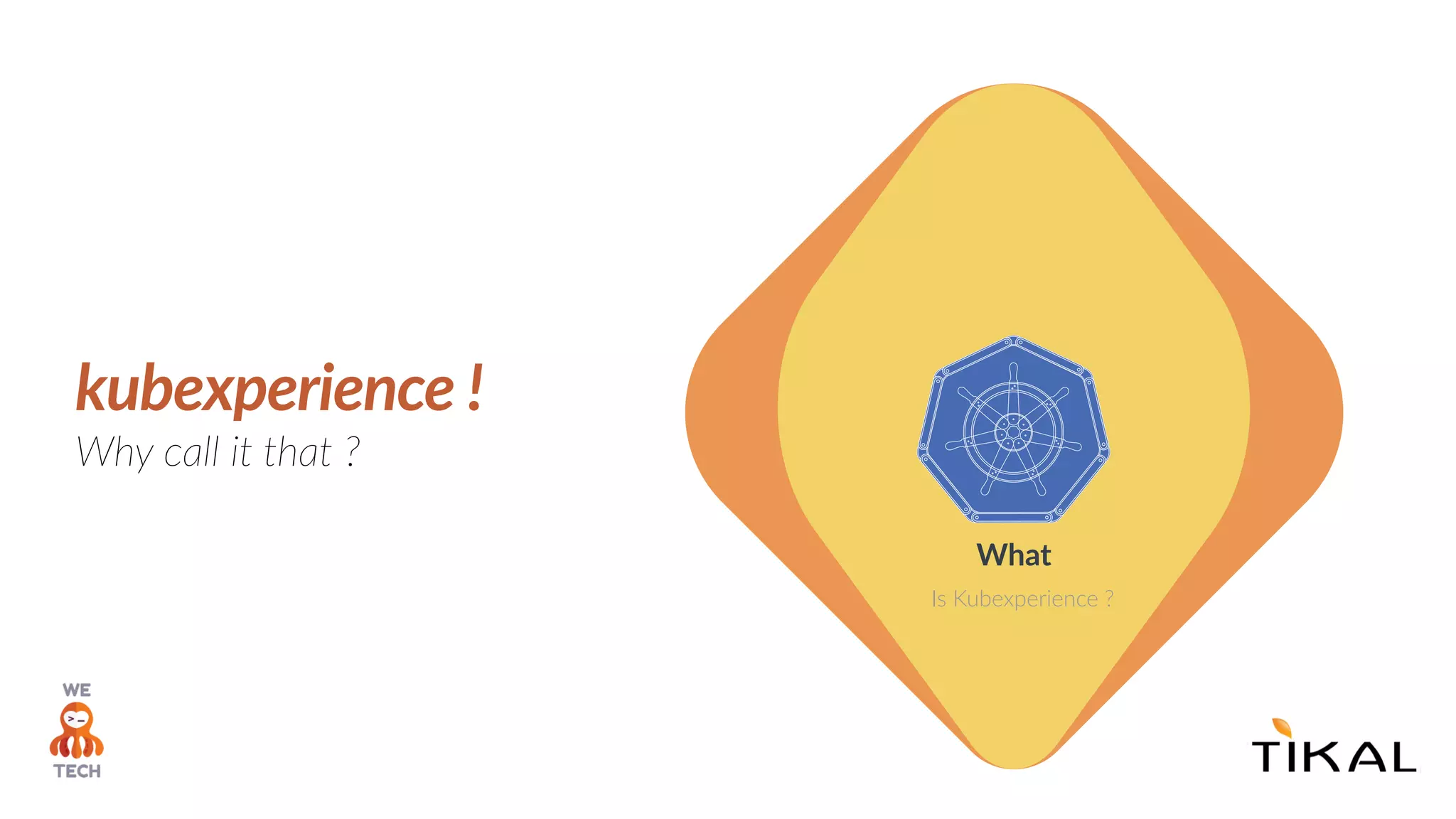 Why call it that ?
What
Is Kubexperience ?
kubexperience !
 