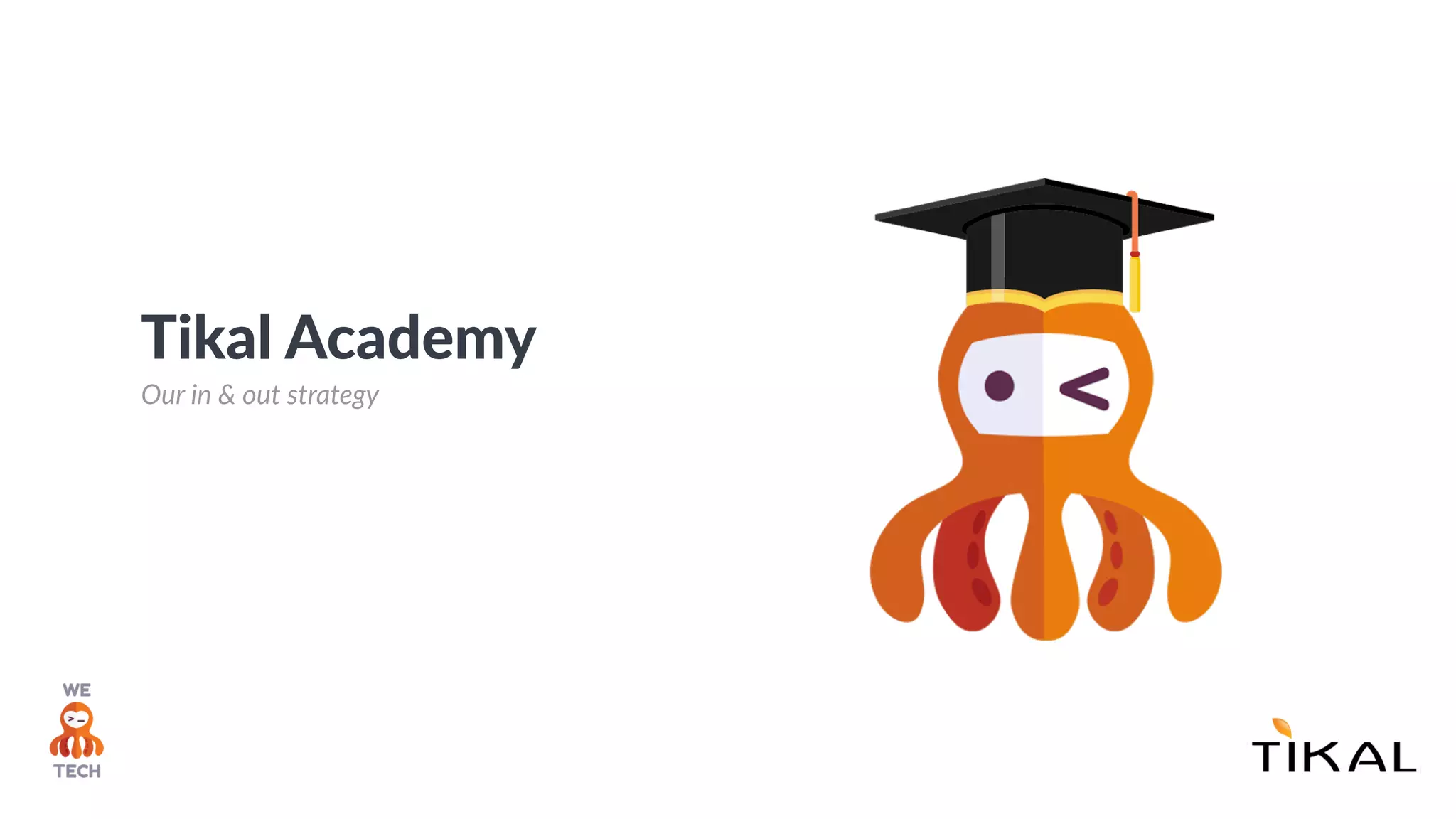 Tikal Academy
Our in & out strategy
 