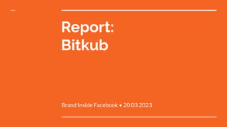 Report:
Bitkub
Brand Inside Facebook • 20.03.2023
 