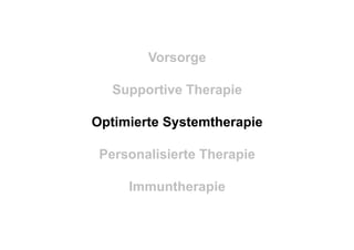 Vorsorge
Supportive Therapie
Optimierte Systemtherapie
Personalisierte Therapie
Immuntherapie
 