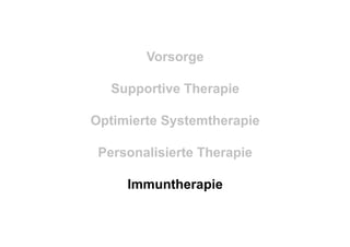 Vorsorge
Supportive Therapie
Optimierte Systemtherapie
Personalisierte Therapie
Immuntherapie
 