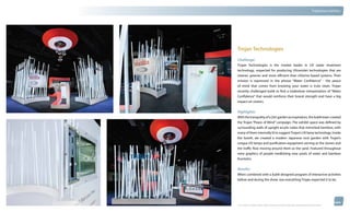 thinkubik.com                                                                                                                   Tradeshow Exhibits




                Trojan Technologies
                Challenge:
                Trojan Technologies is the market leader in UV water treatment
                technology, respected for producing Ultraviolet technologies that are
                cleaner, greener and more efficient than chlorine based systems. Their
                mission is expressed in the phrase “Water Confidence” - the peace
                of mind that comes from knowing your water is truly clean. Trojan
                recently challenged kubik to find a tradeshow interpretation of “Water
                Confidence” that would reinforce their brand strength and have a big
                impact on visitors.


                Highlights:
                With the tranquility of a Zen garden as inspiration, the kubik team created
                the Trojan “Peace of Mind” campaign. The exhibit space was defined by
                surrounding walls of upright acrylic tubes that mimicked bamboo, with
                many of them internally lit to suggest Trojan’s UV lamp technology. Inside
                the booth, we created a modern Japanese rock garden with Trojan’s
                unique UV lamps and purification equipment serving as the stones and
                the traffic flow moving around them as the sand. Featured throughout
                were graphics of people meditating near pools of water and bamboo
                fountains.


                Results:
                When combined with a kubik designed program of interactive activities
                before and during the show, was everything Trojan expected it to be.




                © 2012 kubik inc. All rights reserved.® ‘kubik’, ‘think kubik’ and ‘beyond imagination’ are registered trademarks of kubik Inc.
 