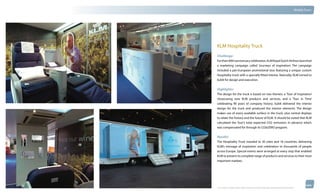 thinkubik.com                                                                                                                                 Mobile Tours




                KLM Hospitality Truck
                Challenge:
                For their 90th anniversary celebration, KLM Royal Dutch Airlines launched
                a marketing campaign called ‘Journeys of inspiration’. The campaign
                included a pan-European promotional tour featuring a unique custom
                Hospitality truck with a specially fitted interior. Naturally, KLM turned to
                kubik for design and execution.


                Highlights:
                The design for the truck is based on two themes: a ‘Tour of Inspiration’
                showcasing new KLM products and services, and a ‘Tour in Time’
                celebrating 90 years of company history. kubik delivered the interior
                design for the truck and produced the interior elements. The design
                makes use of every available surface in the truck, plus central displays
                to relate the history and the future of KLM. It should be noted that KLM
                calculated the Tour’s total expected CO2 emissions in advance which
                was compensated for through its CO@ZERO program.


                Results:
                The Hospitality Truck traveled to 30 cities and 16 countries, delivering
                KLM’s message of inspiration and celebration to thousands of people
                across Europe. Special events were arranged at every stop that enabled
                KLM to present its complete range of products and services to their most
                important markets.




                © 2012 kubik inc. All rights reserved.® ‘kubik’, ‘think kubik’ and ‘beyond imagination’ are registered trademarks of kubik Inc.
 
