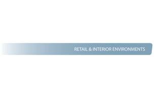 RETAIL & INTERIOR ENVIRONMENTS
 