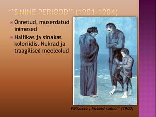  Õnnetud, muserdatud
inimesed
 Hallikas ja sinakas
koloriidis. Nukrad ja
traagilised meeleolud
P.Picasso ,,Vaesed rannal'' (1903)
 