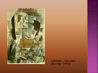 G.Braque ,,Tütarlaps
kitarriga'' (1913)
 