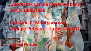 Doorbraak van de moderne kunst.
Parijs 1880-1920
Kubisme II: Montparnasse
Groupe Puteaux | La Section d’Or
Michiel Kersten
 