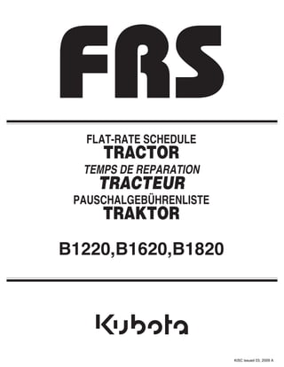 FLAT-RATE SCHEDULE
TRACTOR
TEMPS DE REPARATION
TRACTEUR
PAUSCHALGEBÜHRENLISTE
TRAKTOR
B1220,B1620,B1820
KiSC issued 03, 2009 A
 