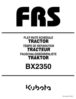 BX2350
FLAT-RATE SCHEDULE
TRACTOR
TEMPS DE REPARATION
TRACTEUR
PAUSCHALGEBÜHRENLISTE
TRAKTOR
KiSC issued 09, 2006 A
 