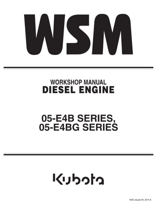 WORKSHOP MANUAL
DIESEL ENGINE
05-E4B SERIES,
05-E4BG SERIES
KiSC issued 04, 2014 A
 