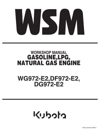 WORKSHOP MANUAL
GASOLINE,LPG,
NATURAL GAS ENGINE
WG972-E2,DF972-E2,
DG972-E2
KiSC issued 06, 2009 A
 