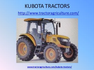 KUBOTA TRACTORS
http://www.tractoragriculture.com/
www.tractoragriculture.com/kubota-tractors/
 