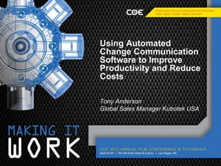 Using Automated
Change Communication
Software to Improve
Productivity and Reduce
Costs

Tony Anderson
Global Sales Manager Kubotek USA
 