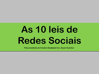 As 10 leis de Redes SociaisPela presidente da Creative KeySplash Inc, Susan Gunelius