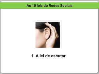As 10 leis de Redes Sociais1. A lei de escutar