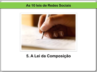 As 10 leis de Redes Sociais5. A Lei da Composição