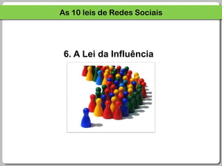 As 10 leis de Redes Sociais6. A Lei da Influência