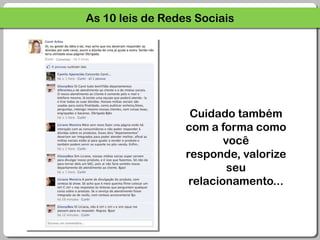 As 10 leis de Redes SociaisCuidado também com a forma como você responde, valorize seu relacionamento...
